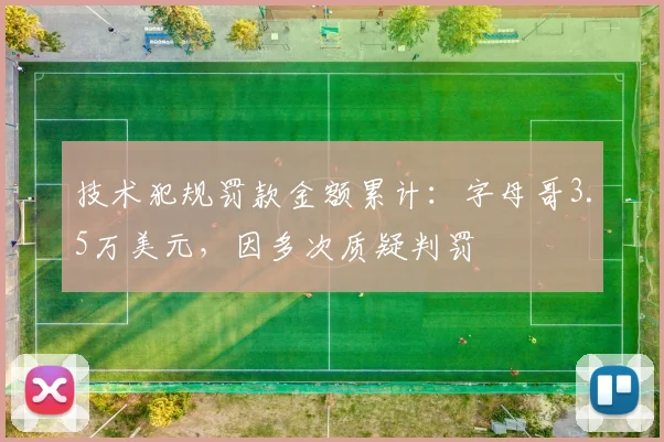 技术犯规罚款金额累计：字母哥3.5万美元，因多次质疑判罚